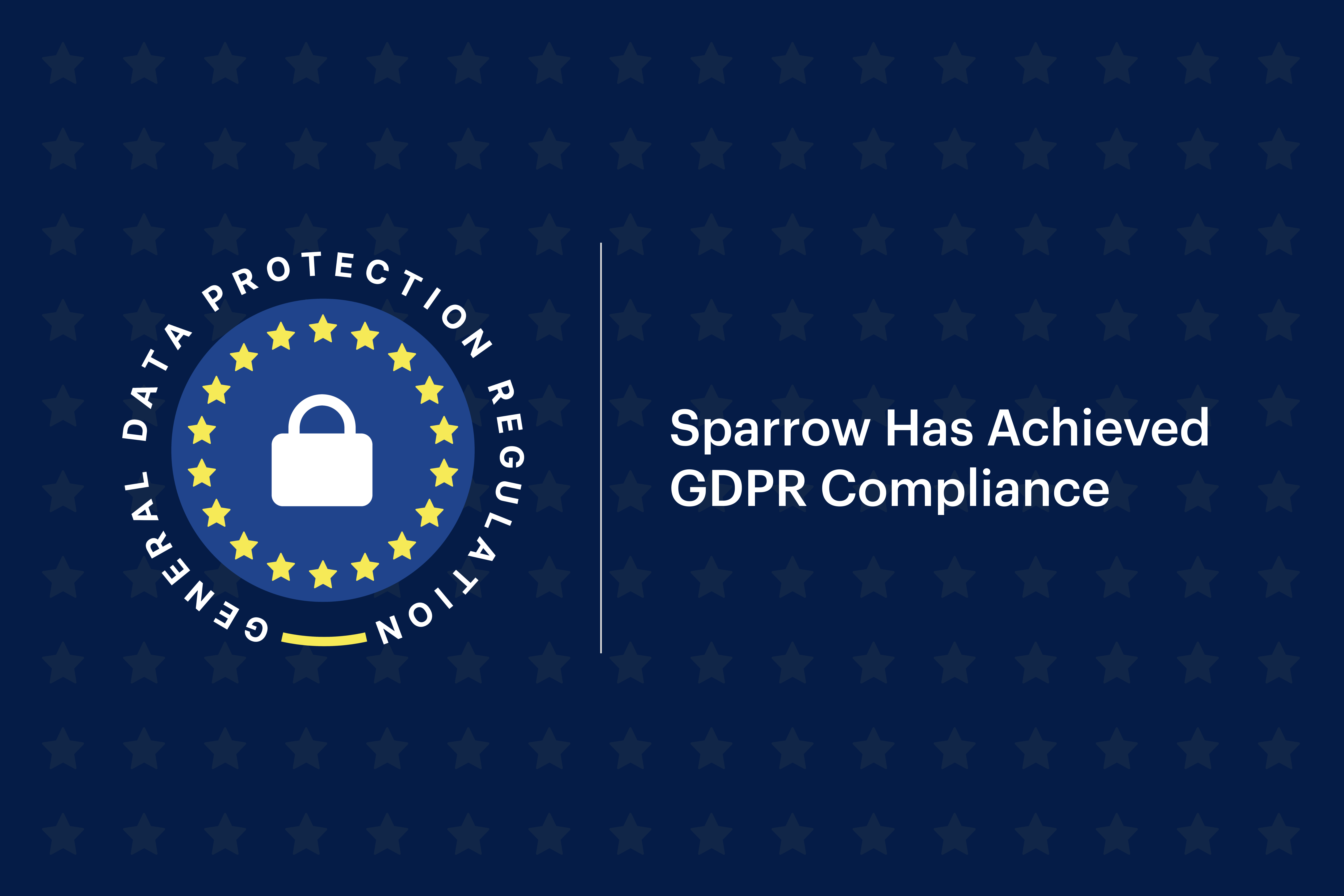 Dark blue graphic with a lock icon encircled by yellow stars and text reading "GENERAL DATA PROTECTION REGULATION" on the left. On the right, text reads "Sparrow Has Achieved GDPR Compliance." Background features a pattern of stars, emphasizing Sparrow's commitment to customer data protection.